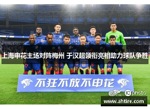 上海申花主场对阵梅州 于汉超领衔亮相助力球队争胜