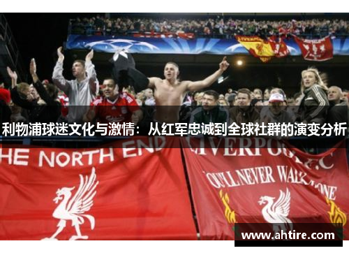 利物浦球迷文化与激情：从红军忠诚到全球社群的演变分析