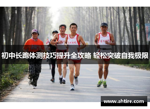 初中长跑体测技巧提升全攻略 轻松突破自我极限