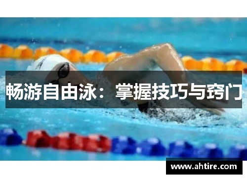 畅游自由泳：掌握技巧与窍门