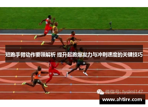 短跑手臂动作要领解析 提升起跑爆发力与冲刺速度的关键技巧