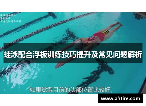 蛙泳配合浮板训练技巧提升及常见问题解析