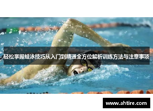 轻松掌握蛙泳技巧从入门到精通全方位解析训练方法与注意事项